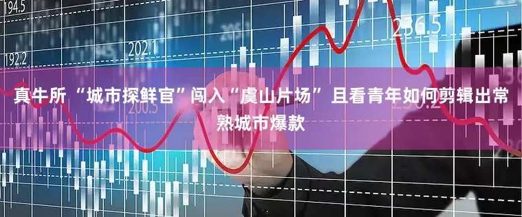真牛所 “城市探鲜官”闯入“虞山片场” 且看青年如何剪辑出常熟城市爆款